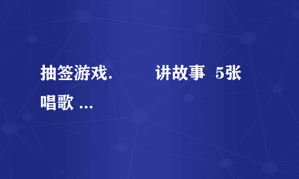 抽签游戏．      讲故事  5张    唱歌  3张    跳舞  1张    我最有可能表演______节目．