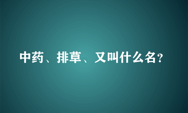 中药、排草、又叫什么名？