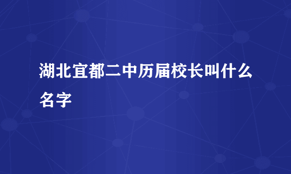 湖北宜都二中历届校长叫什么名字