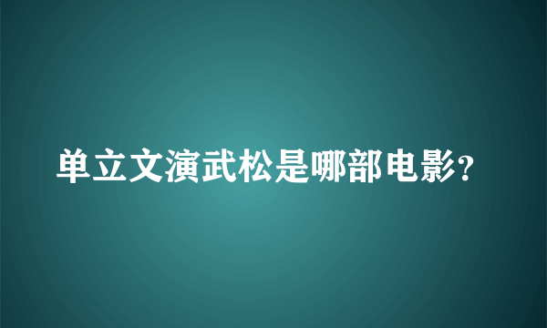 单立文演武松是哪部电影？