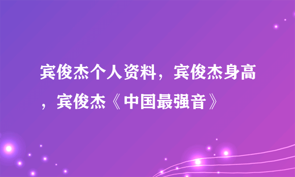 宾俊杰个人资料，宾俊杰身高，宾俊杰《中国最强音》