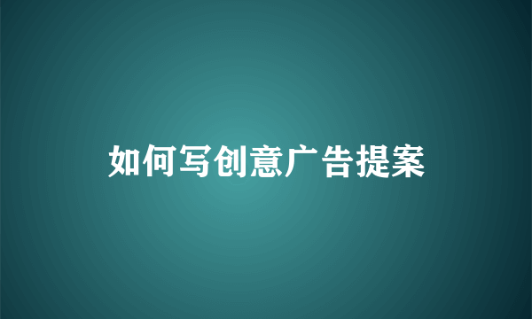 如何写创意广告提案