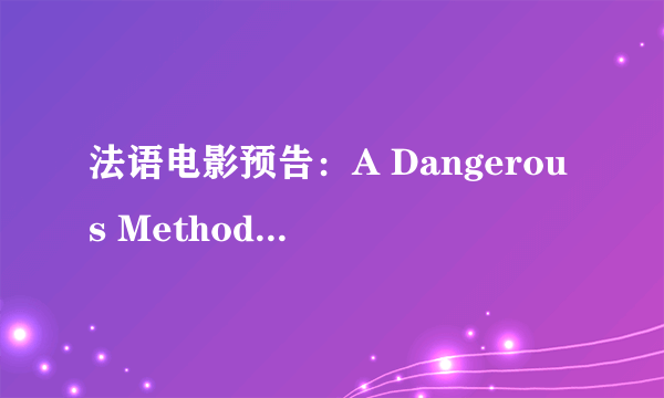 法语电影预告：A Dangerous Method 谈心疗法