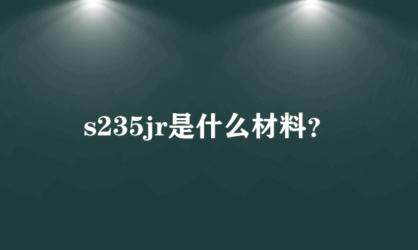 s235jr是什么材料？