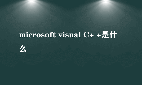 microsoft visual C+ +是什么