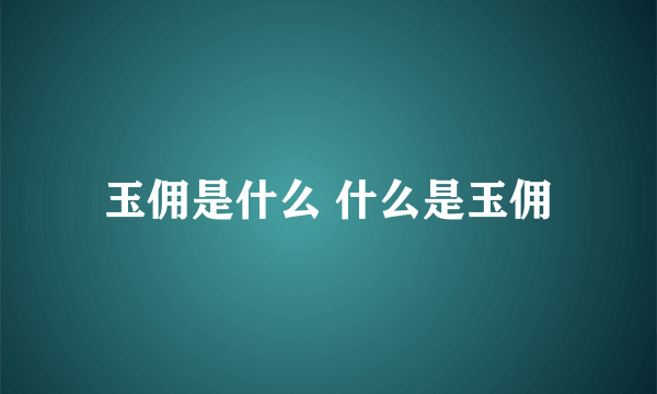 玉佣是什么 什么是玉佣