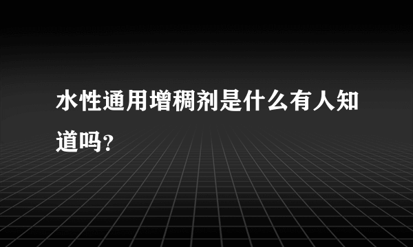 水性通用增稠剂是什么有人知道吗？