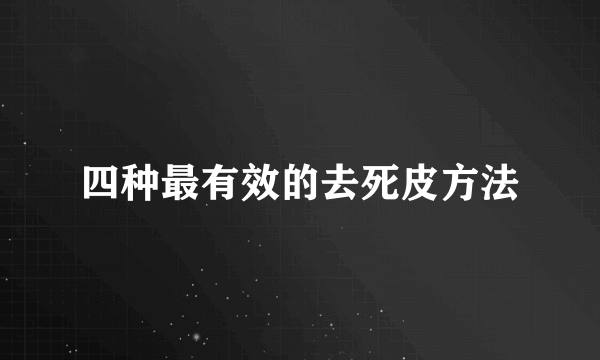 四种最有效的去死皮方法