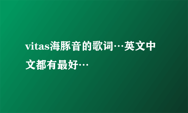 vitas海豚音的歌词…英文中文都有最好…