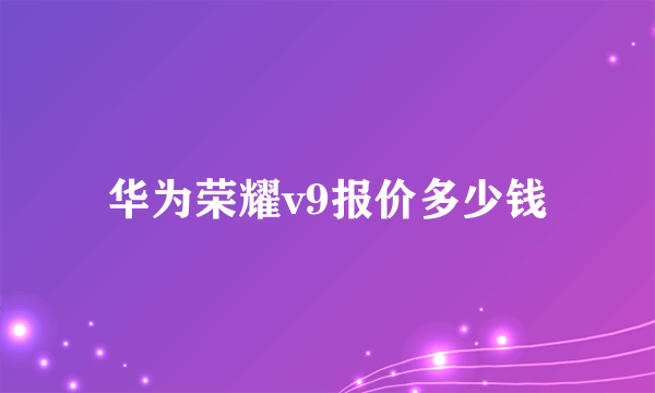 华为荣耀v9报价多少钱