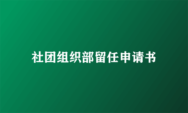 社团组织部留任申请书