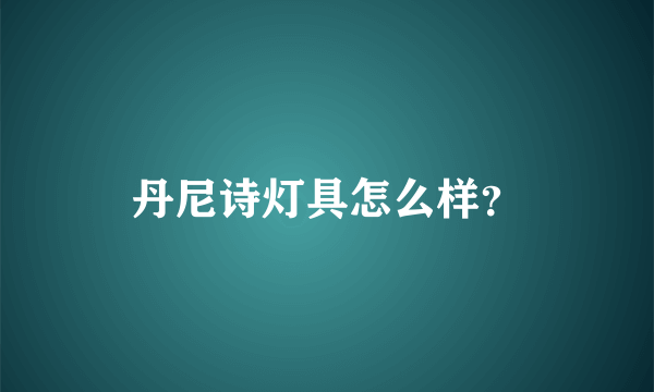 丹尼诗灯具怎么样？