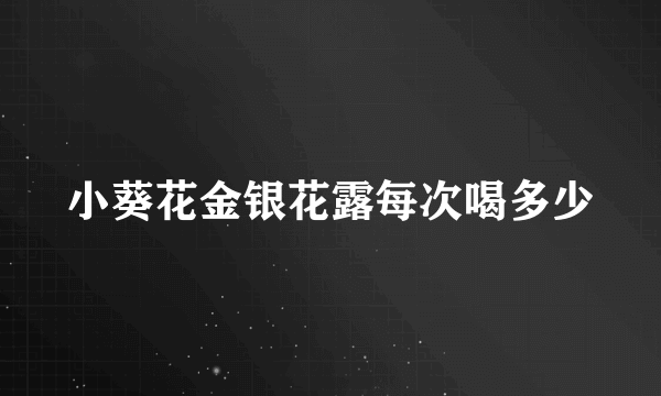 小葵花金银花露每次喝多少