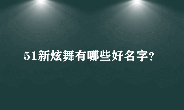 51新炫舞有哪些好名字？