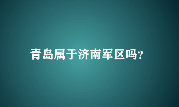 青岛属于济南军区吗？