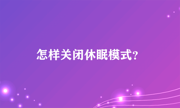 怎样关闭休眠模式？