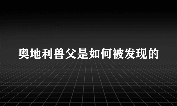 奥地利兽父是如何被发现的