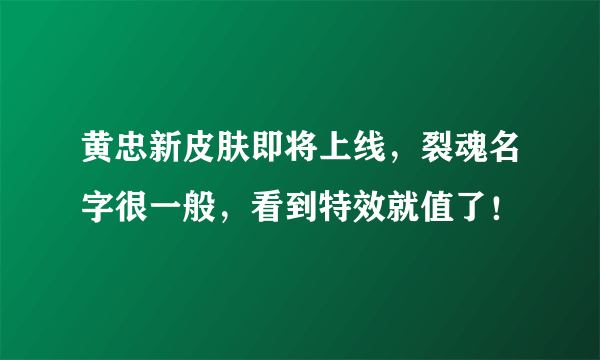 黄忠新皮肤即将上线，裂魂名字很一般，看到特效就值了！