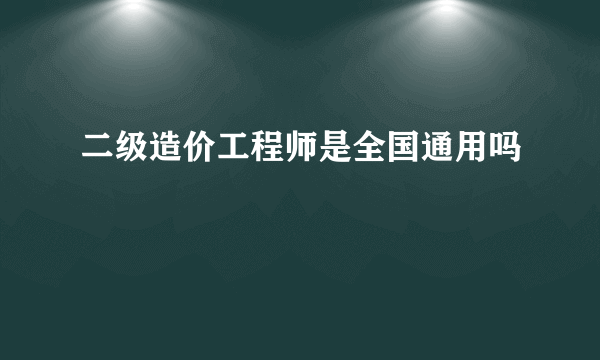 二级造价工程师是全国通用吗