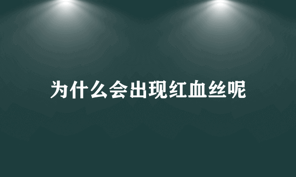 为什么会出现红血丝呢