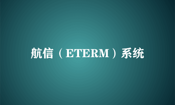 航信（ETERM）系统