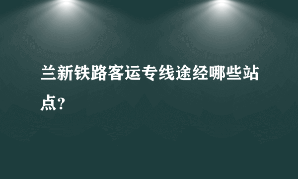 兰新铁路客运专线途经哪些站点？