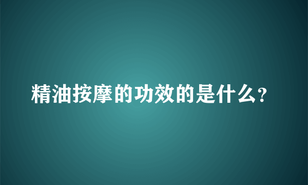 精油按摩的功效的是什么？