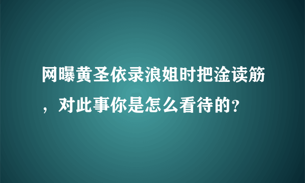 网曝黄圣依录浪姐时把淦读筋，对此事你是怎么看待的？