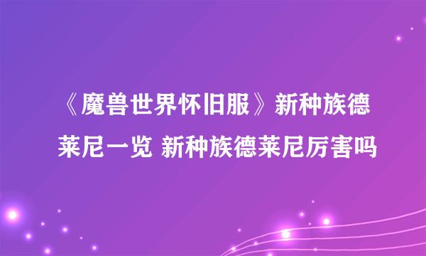 《魔兽世界怀旧服》新种族德莱尼一览 新种族德莱尼厉害吗