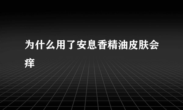 为什么用了安息香精油皮肤会痒