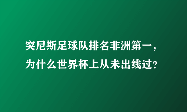 突尼斯足球队排名非洲第一，为什么世界杯上从未出线过？