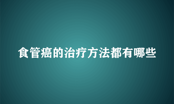 食管癌的治疗方法都有哪些