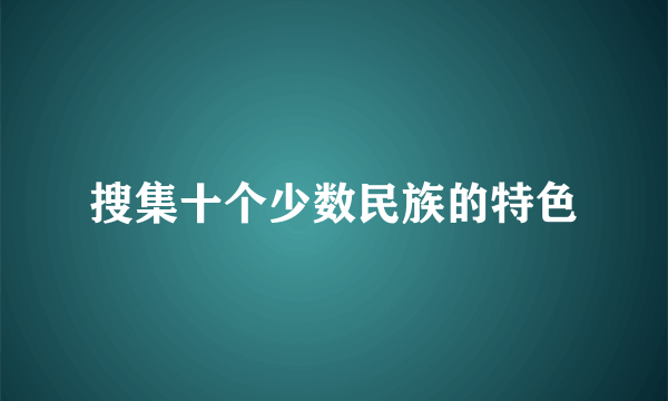 搜集十个少数民族的特色