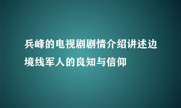 兵峰的电视剧剧情介绍讲述边境线军人的良知与信仰