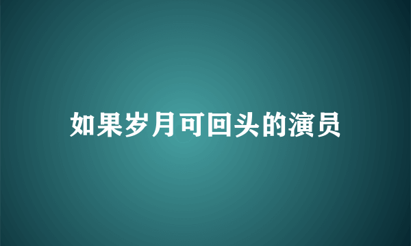 如果岁月可回头的演员