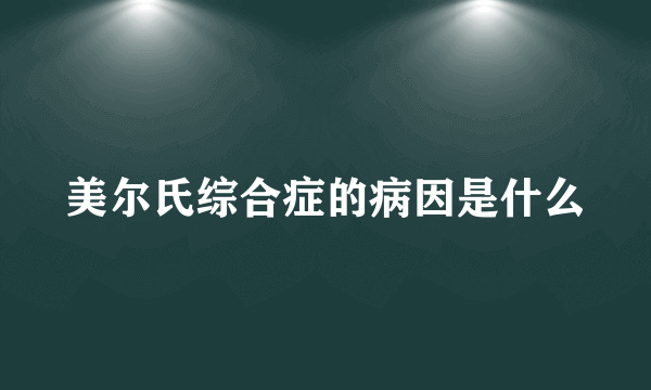 美尔氏综合症的病因是什么