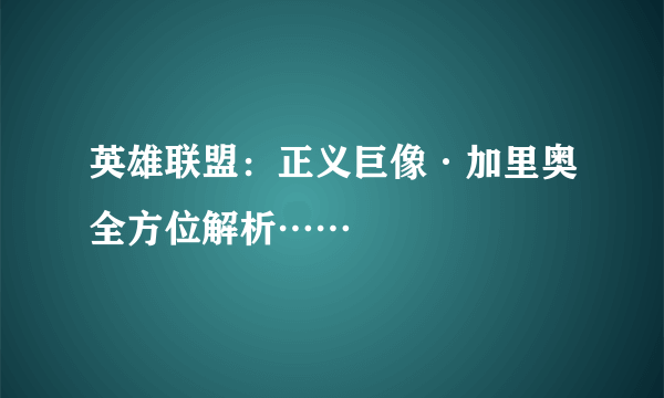 英雄联盟：正义巨像·加里奥全方位解析……