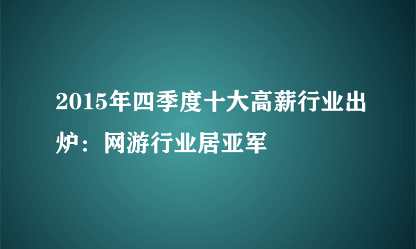 2015年四季度十大高薪行业出炉：网游行业居亚军