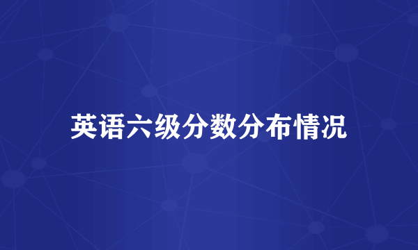 英语六级分数分布情况