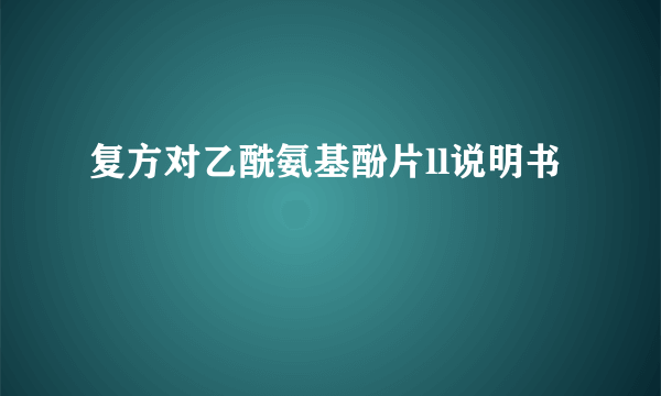 复方对乙酰氨基酚片ll说明书