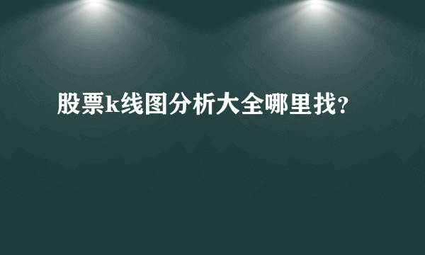 股票k线图分析大全哪里找？