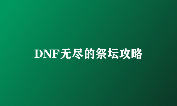 DNF无尽的祭坛攻略