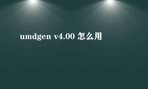 umdgen v4.00 怎么用