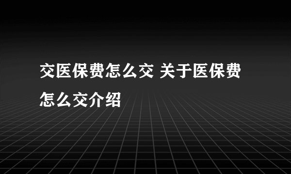 交医保费怎么交 关于医保费怎么交介绍