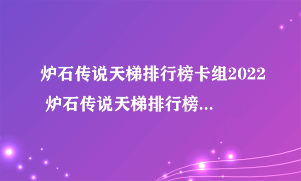 炉石传说天梯排行榜卡组2022 炉石传说天梯排行榜是咋样的