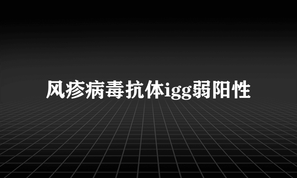 风疹病毒抗体igg弱阳性