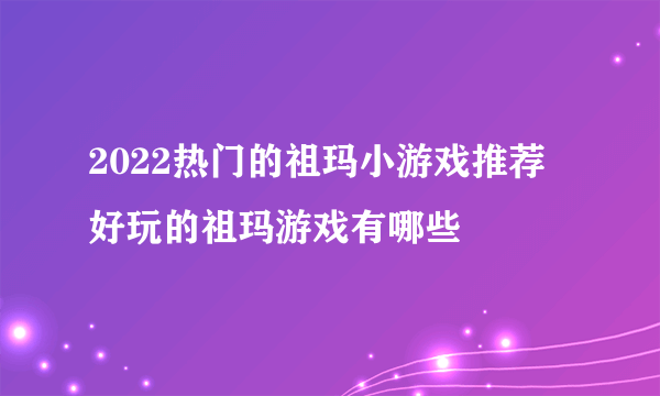 2022热门的祖玛小游戏推荐 好玩的祖玛游戏有哪些