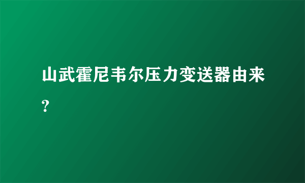 山武霍尼韦尔压力变送器由来？