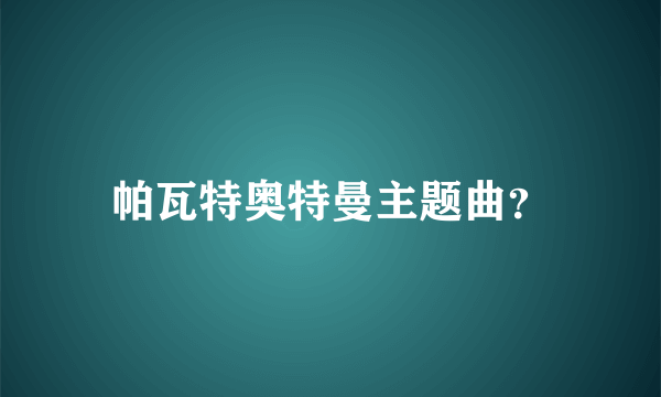 帕瓦特奥特曼主题曲？