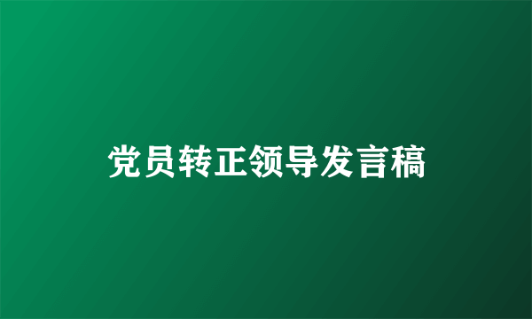 党员转正领导发言稿